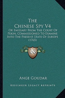 The Chinese Spy V4: Or Emissary From The Court Of Pekin, Commissioned To Examine Into The Present State Of Europe (1765)