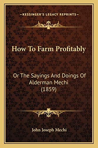 How To Farm Profitably: Or The Sayings And Doings Of Alderman Mechi (1859)