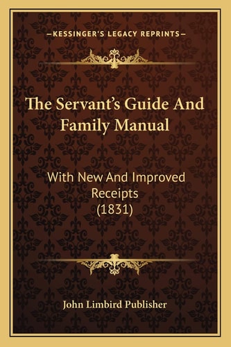 The Servant’s Guide And Family Manual: With New And Improved Receipts (1831)