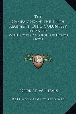 The Campaigns Of The 124th Regiment, Ohio Volunteer Infantry: With Roster And Roll Of Honor (1894)