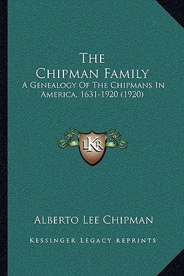 The Chipman Family: A Genealogy Of The Chipmans In America, 1631-1920 (1920)