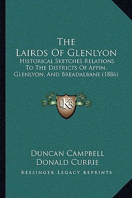 The Lairds Of Glenlyon: Historical Sketches Relations To The Districts Of Appin, Glenlyon, And Breadalbane (1886)