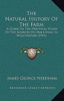 The Natural History Of The Farm: A Guide To The Practical Study Of The Sources Of Our Living In Wild Nature (1913)