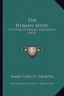 The Human Mind: A System Of Mental Philosophy (1873)