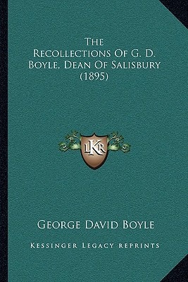 The Recollections Of G. D. Boyle, Dean Of Salisbury (1895)