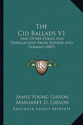 The Cid Ballads V1: And Other Poems And Translations From Spanish And German (1887)