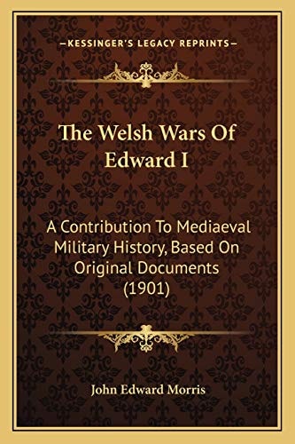 The Welsh Wars Of Edward I: A Contribution To Mediaeval Military History, Based On Original Documents (1901)