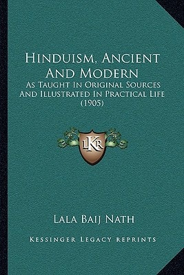 Hinduism, Ancient And Modern: As Taught In Original Sources And Illustrated In Practical Life (1905)
