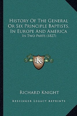 History Of The General Or Six Principle Baptists, In Europe And America: In Two Parts (1827)