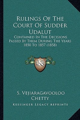Rulings Of The Court Of Sudder Udalut: Contained In The Decisions Passed By Them During The Years 1850 To 1857 (1858)