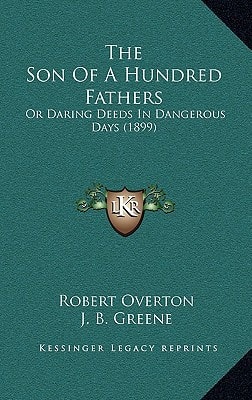 The Son Of A Hundred Fathers: Or Daring Deeds In Dangerous Days (1899)