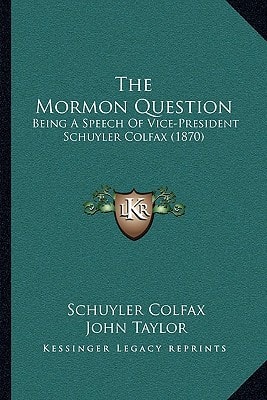 The Mormon Question: Being A Speech Of Vice-President Schuyler Colfax (1870)