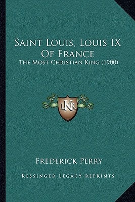 Saint Louis, Louis IX Of France: The Most Christian King (1900)