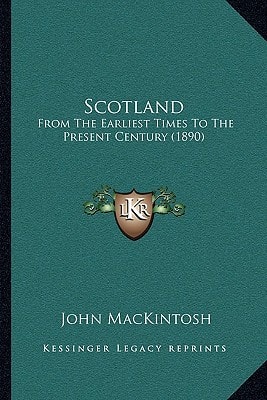 Scotland: From The Earliest Times To The Present Century (1890)