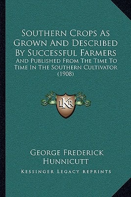 Southern Crops As Grown And Described By Successful Farmers: And Published From The Time To Time In The Southern Cultivator (1908)