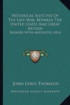 Historical Sketches Of The Late War, Between The United States And Great Britain: Blended With Anecdotes (1816)