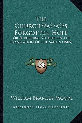 The Church’s Forgotten Hope: Or Scriptural Studies On The Translation Of The Saints (1905)