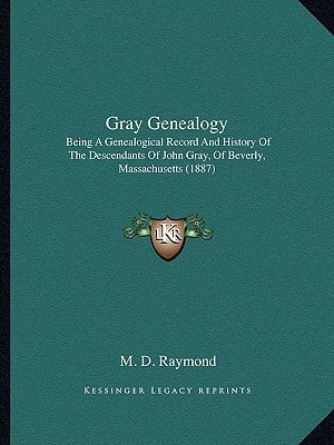 Gray Genealogy: Being A Genealogical Record And History Of The Descendants Of John Gray, Of Beverly, Massachusetts (1887)