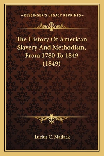 The History Of American Slavery And Methodism, From 1780 To 1849 (1849)