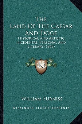 The Land Of The Caesar And Doge: Historical And Artistic, Incidental, Personal And Literary (1853)