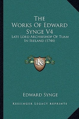 The Works Of Edward Synge V4: Late Lord Archbishop Of Tuam In Ireland (1744)