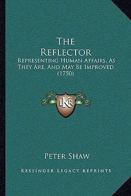 The Reflector: Representing Human Affairs, As They Are, And May Be Improved (1750)