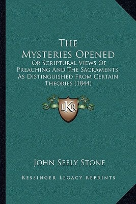 The Mysteries Opened: Or Scriptural Views Of Preaching And The Sacraments, As Distinguished From Certain Theories (1844)