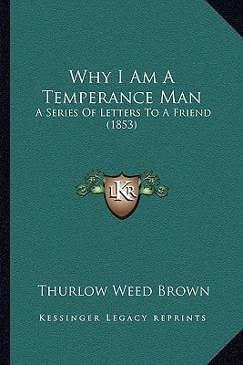 Why I Am A Temperance Man: A Series Of Letters To A Friend (1853)