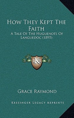 How They Kept The Faith: A Tale Of The Huguenots Of Languedoc (1895)