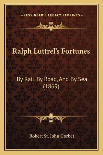 Ralph Luttrel’s Fortunes: By Rail, By Road, And By Sea (1869)