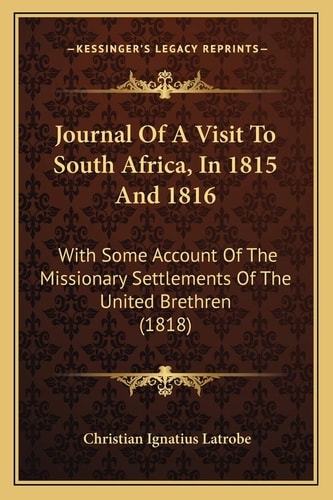 Journal Of A Visit To South Africa, In 1815 And 1816: With Some Account Of The Missionary Settlements Of The United Brethren (1818)