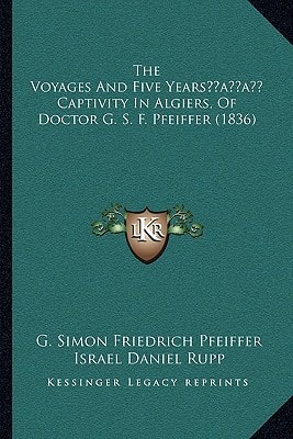 The Voyages And Five Years’ Captivity In Algiers, Of Doctor G. S. F. Pfeiffer (1836)