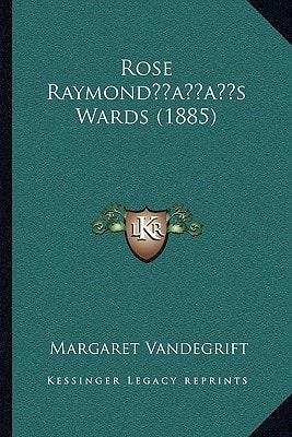 Rose Raymond’s Wards (1885)