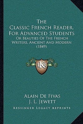 The Classic French Reader, For Advanced Students: Or Beauties Of The French Writers, Ancient And Modern (1849)
