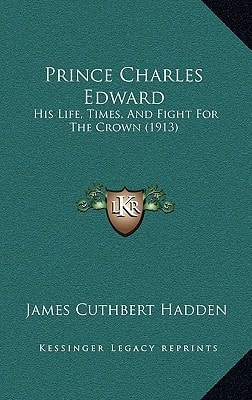 Prince Charles Edward: His Life, Times, And Fight For The Crown (1913)