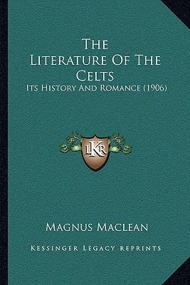 The Literature Of The Celts: Its History And Romance (1906)