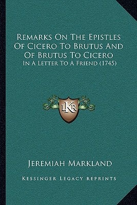Remarks On The Epistles Of Cicero To Brutus And Of Brutus To Cicero: In A Letter To A Friend (1745)