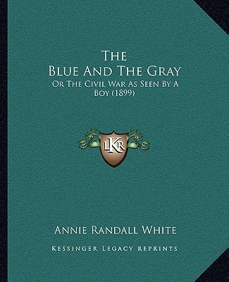 The Blue And The Gray: Or The Civil War As Seen By A Boy (1899)