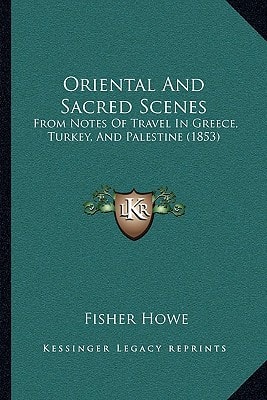Oriental And Sacred Scenes: From Notes Of Travel In Greece, Turkey, And Palestine (1853)