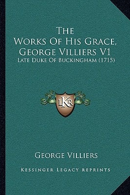 The Works Of His Grace, George Villiers V1: Late Duke Of Buckingham (1715)