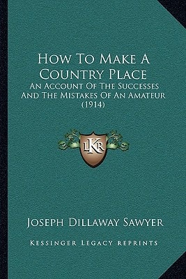 How To Make A Country Place: An Account Of The Successes And The Mistakes Of An Amateur (1914)