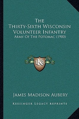 The Thirty-Sixth Wisconsin Volunteer Infantry: Army Of The Potomac (1900)