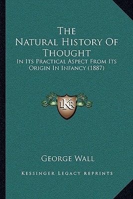 The Natural History Of Thought: In Its Practical Aspect From Its Origin In Infancy (1887)