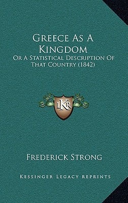 Greece As A Kingdom: Or A Statistical Description Of That Country (1842)