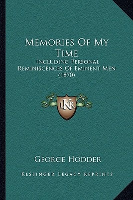 Memories Of My Time: Including Personal Reminiscences Of Eminent Men (1870)