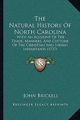 The Natural History Of North Carolina: With An Account Of The Trade, Manners, And Customs Of The Christian And Indian Inhabitants (1737)