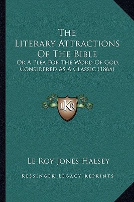 The Literary Attractions Of The Bible: Or A Plea For The Word Of God, Considered As A Classic (1865)