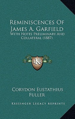 Reminiscences Of James A. Garfield: With Notes Preliminary And Collateral (1887)