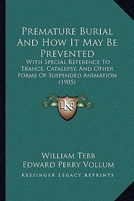 Premature Burial And How It May Be Prevented: With Special Reference To Trance, Catalepsy, And Other Forms Of Suspended Animation (1905)