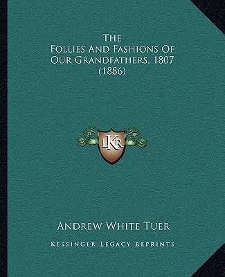 The Follies And Fashions Of Our Grandfathers, 1807 (1886)